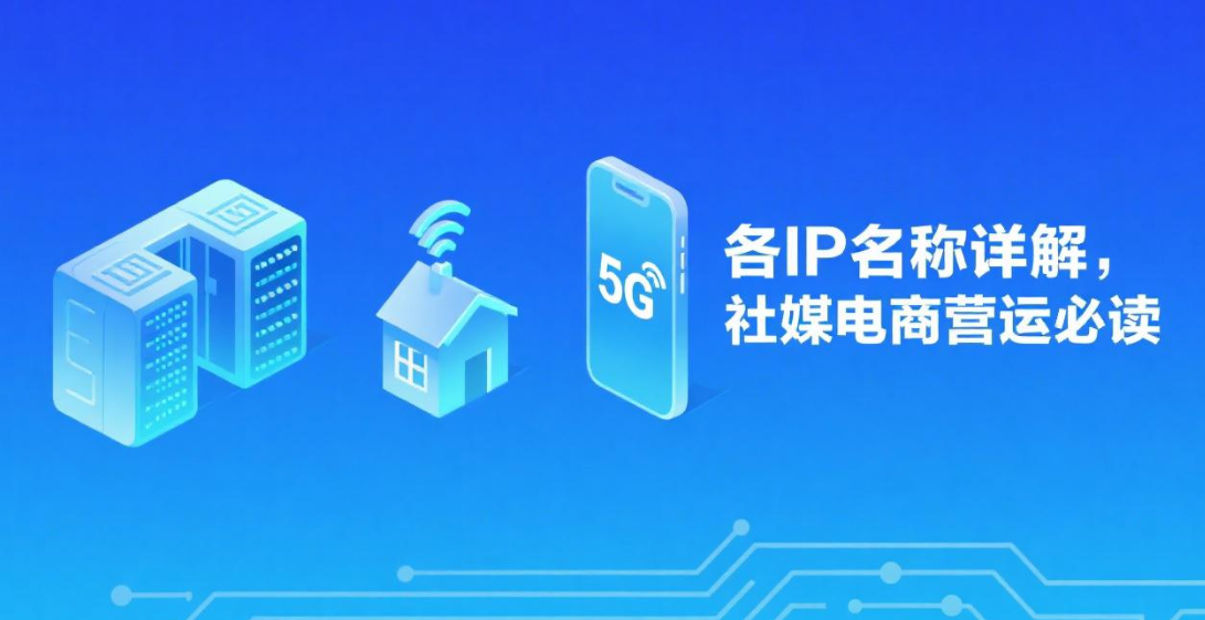 彻底搞懂IP地址种类——为什么你的账号又被封了？可能就是IP没选对！